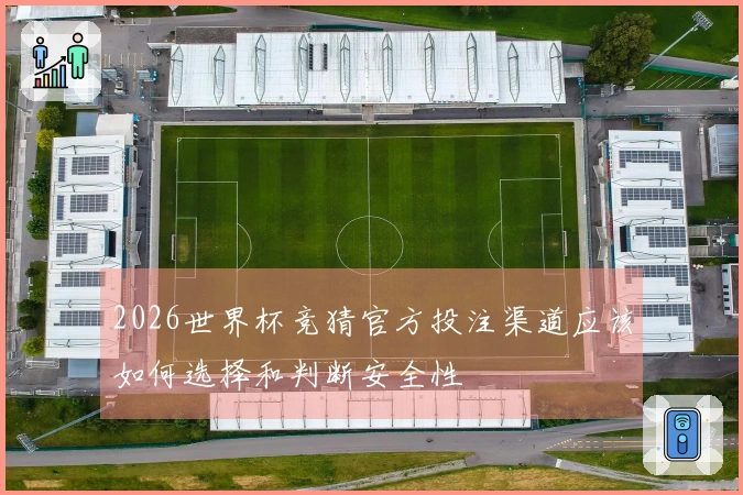 2026世界杯竞猜官方投注渠道应该如何选择和判断安全性
