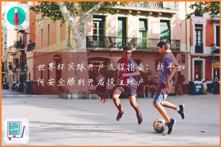 世界杯买球开户流程指南：新手如何安全顺利开启投注账户